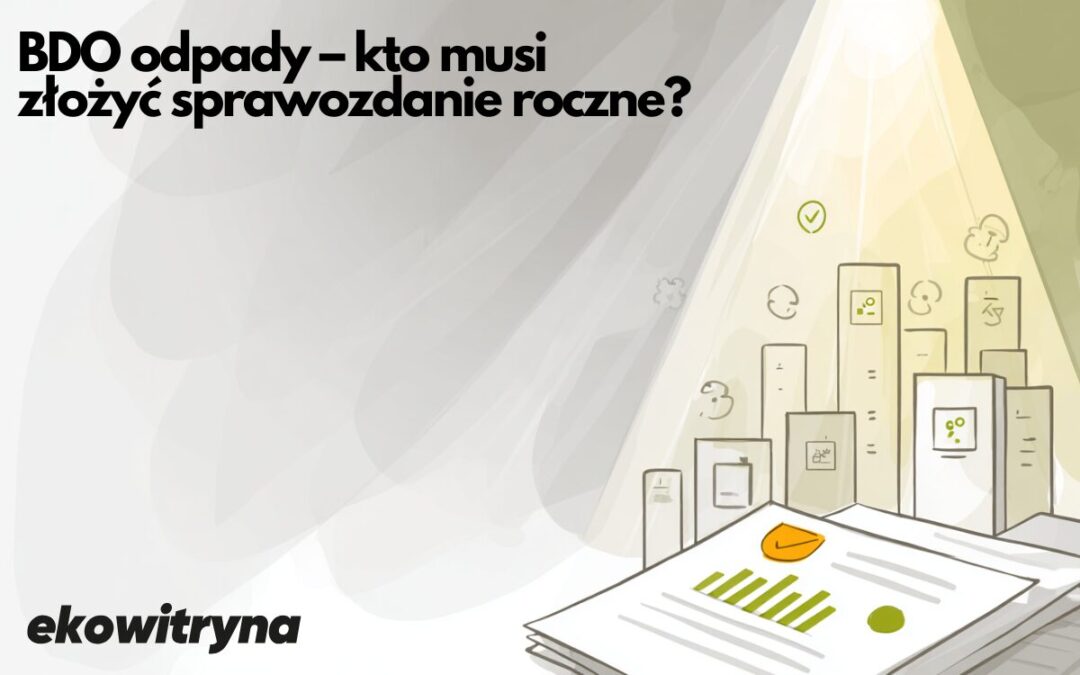 BDO odpady – kto musi złożyć sprawozdanie roczne?